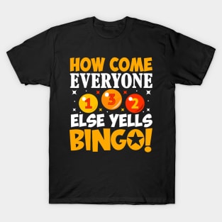 How Come Everyone Else Yells Bingo T-Shirt